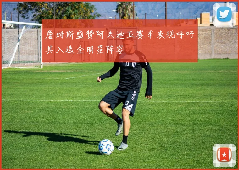 詹姆斯盛赞阿夫迪亚赛季表现呼吁其入选全明星阵容