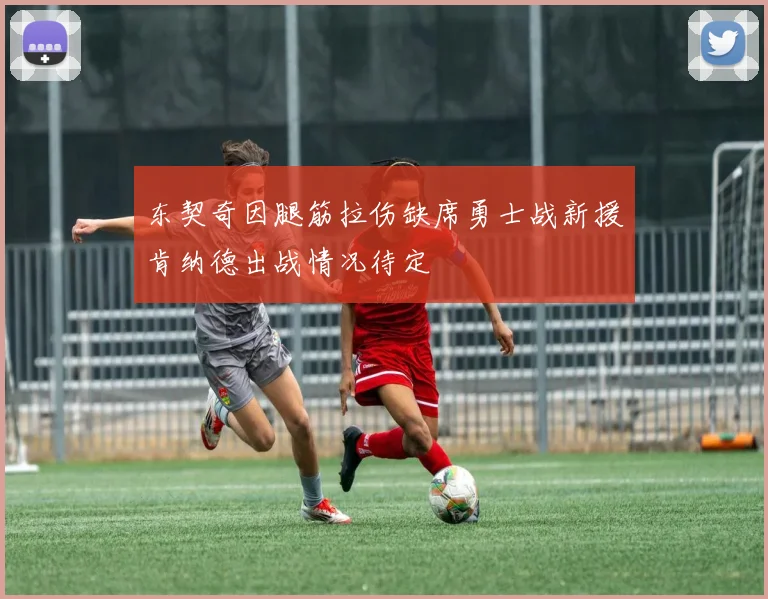 东契奇因腿筋拉伤缺席勇士战新援肯纳德出战情况待定