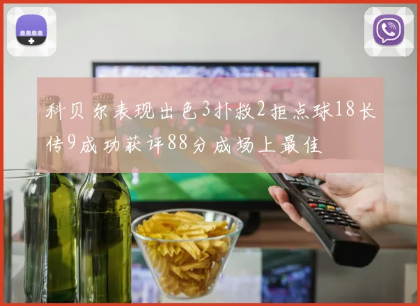 科贝尔表现出色3扑救2拒点球18长传9成功获评88分成场上最佳