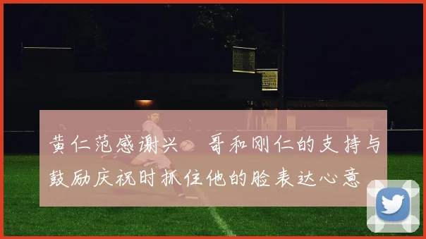 黄仁范感谢兴慜哥和刚仁的支持与鼓励庆祝时抓住他的脸表达心意