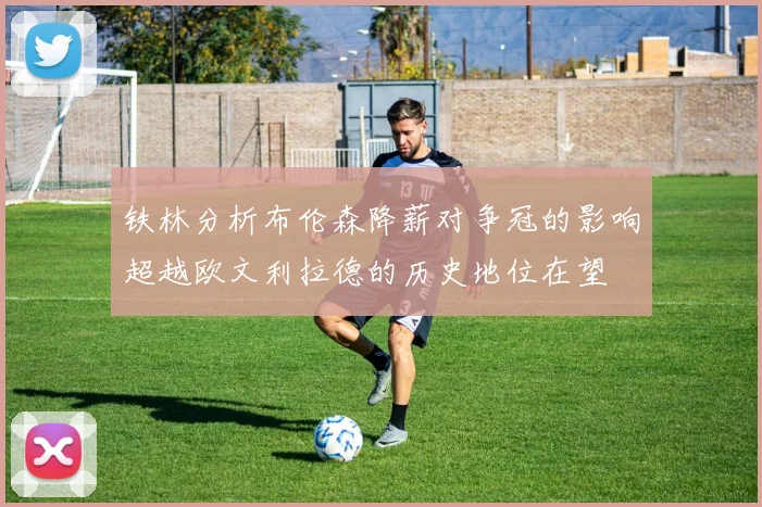 铁林分析布伦森降薪对争冠的影响超越欧文利拉德的历史地位在望